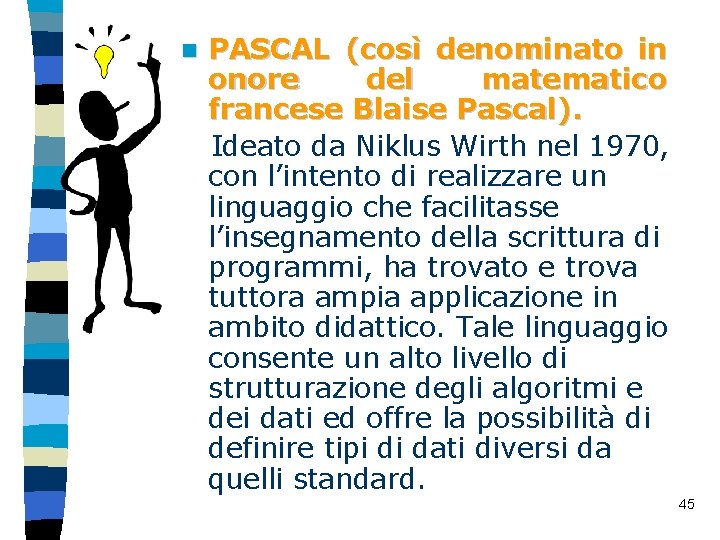 PASCAL (così denominato in onore del matematico francese Blaise Pascal). Ideato da Niklus Wirth