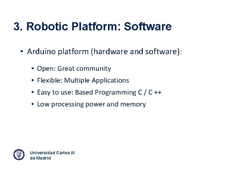 3. Robotic Platform: Software • Arduino platform (hardware and software): • Open: Great community