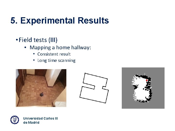 5. Experimental Results • Field tests (III) • Mapping a home hallway: • Consistent