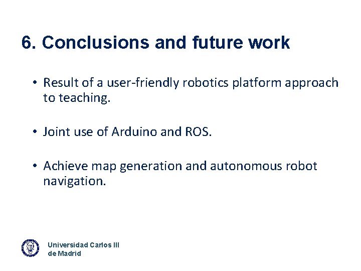 6. Conclusions and future work • Result of a user-friendly robotics platform approach to