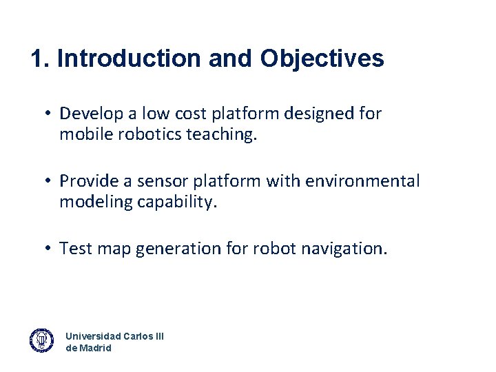 1. Introduction and Objectives • Develop a low cost platform designed for mobile robotics
