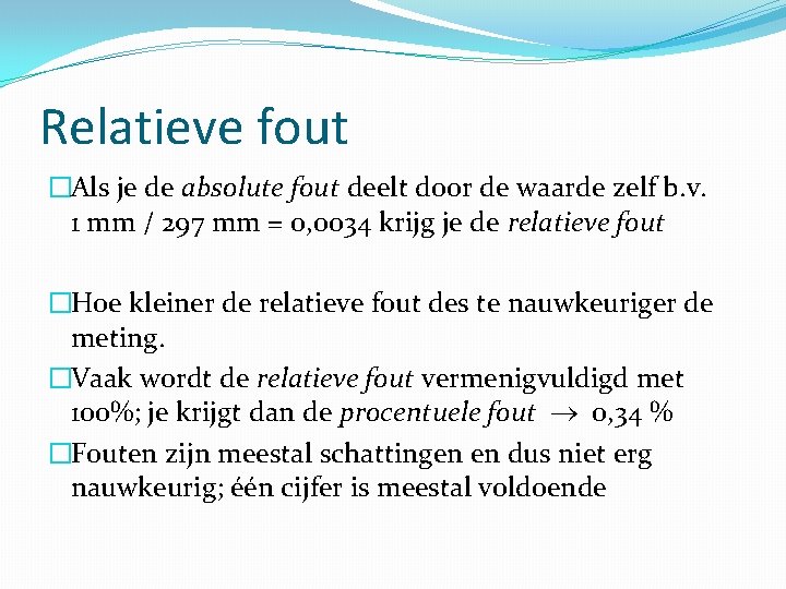 Relatieve fout �Als je de absolute fout deelt door de waarde zelf b. v.