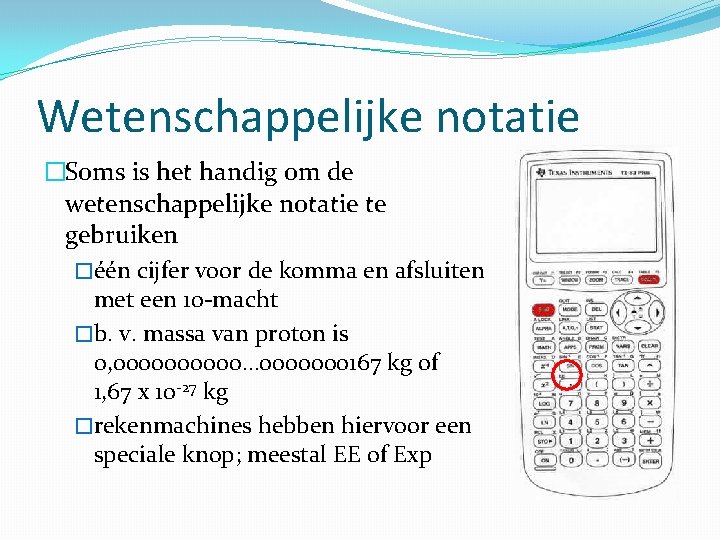 Wetenschappelijke notatie �Soms is het handig om de wetenschappelijke notatie te gebruiken �één cijfer