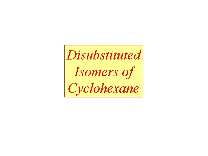 Disubstituted Isomers of Cyclohexane 