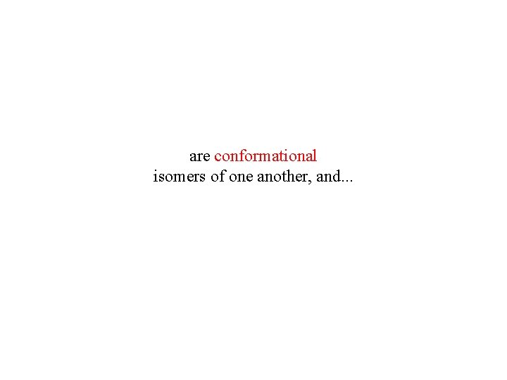 are conformational isomers of one another, and. . . 