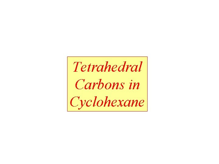 Tetrahedral Carbons in Cyclohexane Tetrahedral Carbons in Cyclohexane