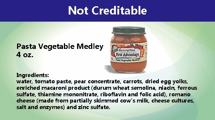 Not Creditable Pasta Vegetable Medley 4 oz. Ingredients: water, tomato paste, pear concentrate, carrots,