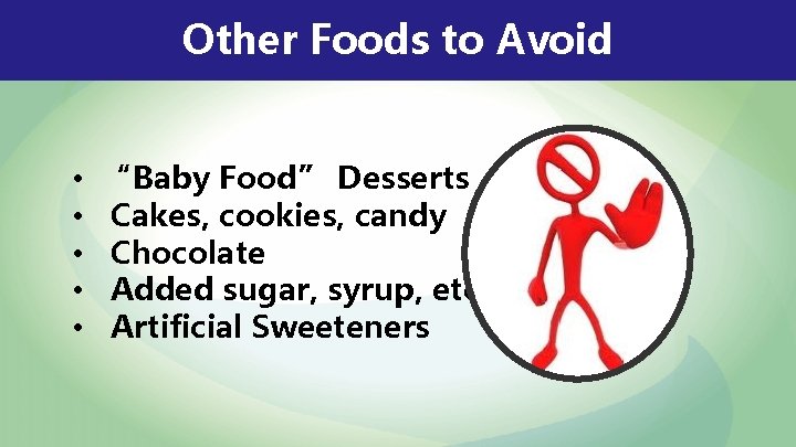 Other Foods to Avoid • • • “Baby Food” Desserts Cakes, cookies, candy Chocolate