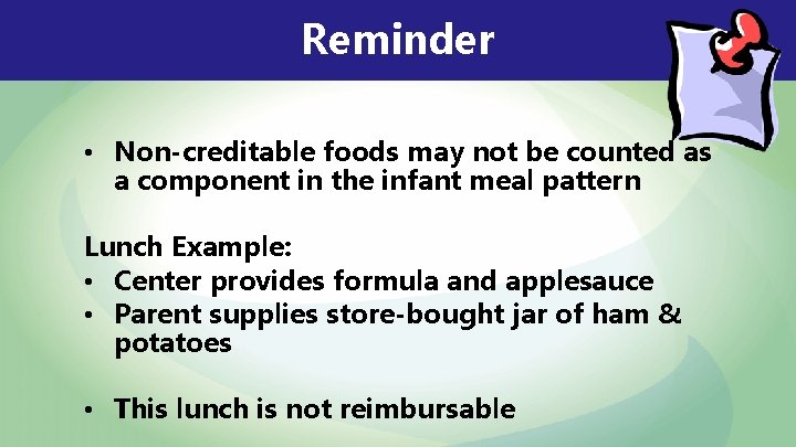 Reminder • Non-creditable foods may not be counted as a component in the infant
