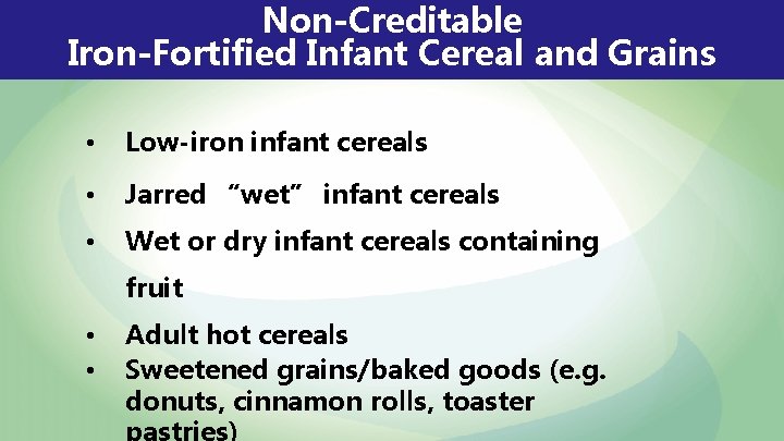 Non-Creditable Iron-Fortified Infant Cereal and Grains • Low-iron infant cereals • Jarred “wet” infant