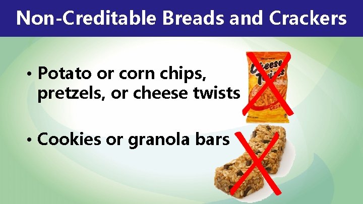 Non-Creditable Breads and Crackers • Potato or corn chips, pretzels, or cheese twists •