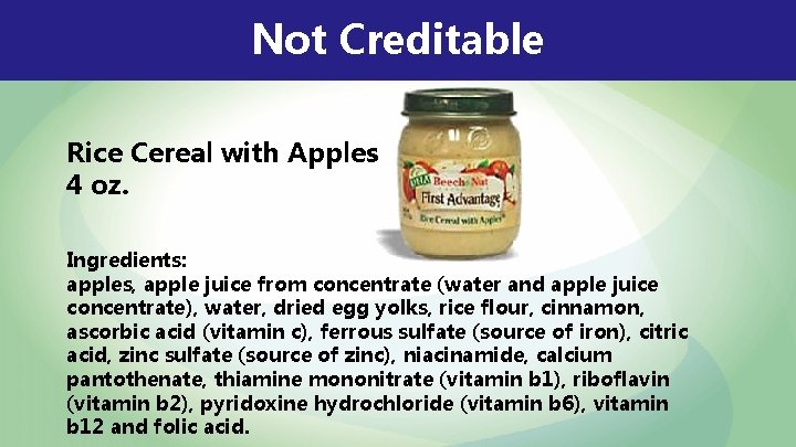 Not Creditable Rice Cereal with Apples 4 oz. Ingredients: apples, apple juice from concentrate