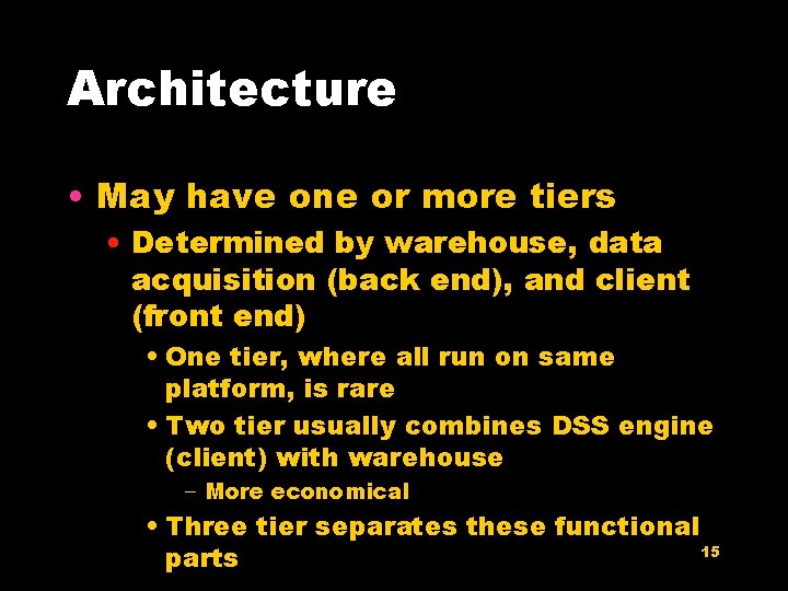 Architecture • May have one or more tiers • Determined by warehouse, data acquisition