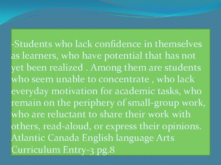 -Students who lack confidence in themselves as learners, who have potential that has not