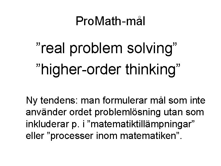 Pro. Math-mål ”real problem solving” ”higher-order thinking” Ny tendens: man formulerar mål som inte