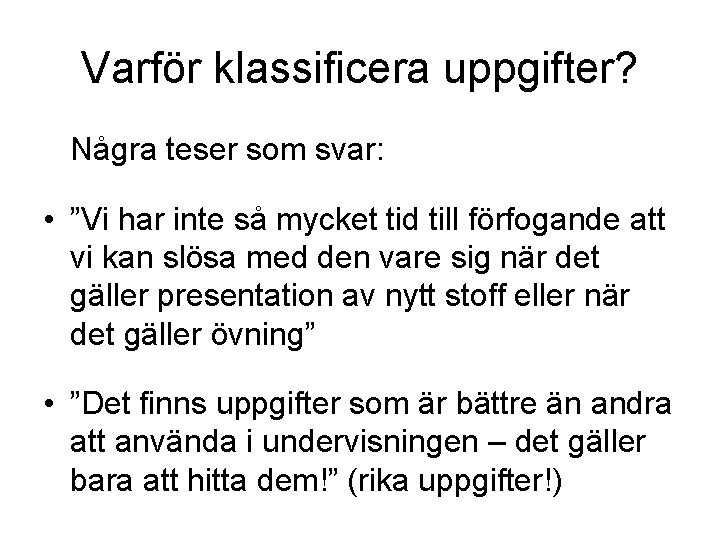 Varför klassificera uppgifter? Några teser som svar: • ”Vi har inte så mycket tid