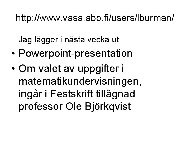 http: //www. vasa. abo. fi/users/lburman/ Jag lägger i nästa vecka ut • Powerpoint-presentation •