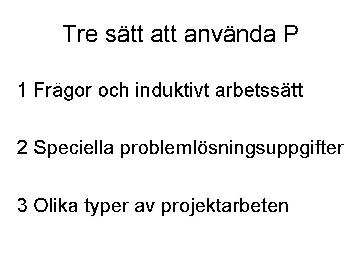 Tre sätt använda P 1 Frågor och induktivt arbetssätt 2 Speciella problemlösningsuppgifter 3 Olika