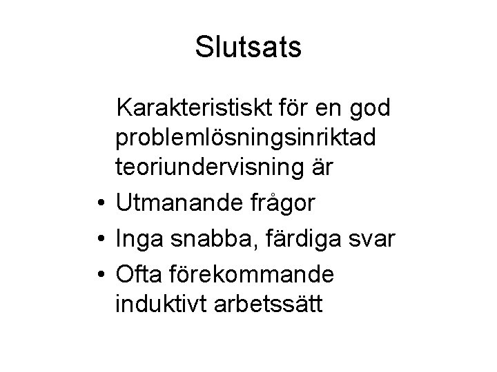 Slutsats Karakteristiskt för en god problemlösningsinriktad teoriundervisning är • Utmanande frågor • Inga snabba,