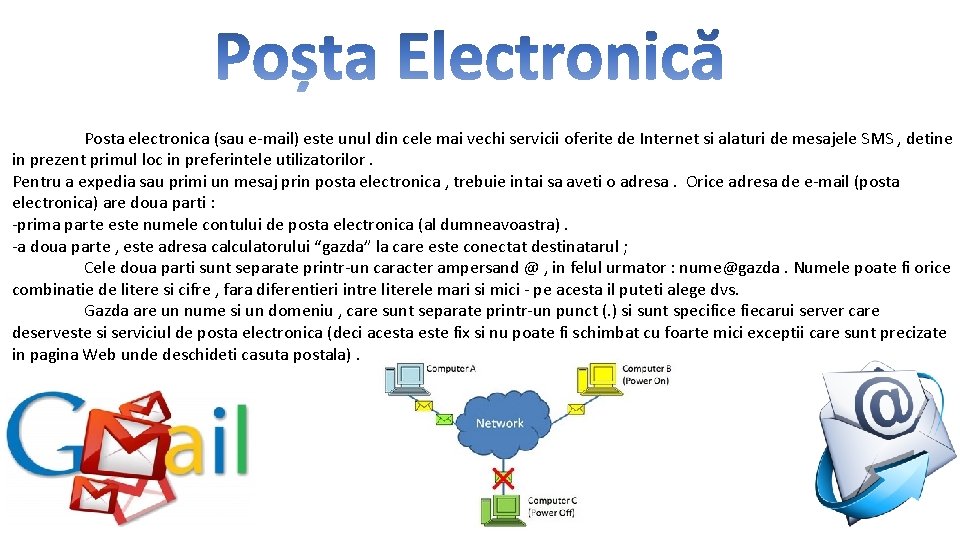Posta electronica (sau e-mail) este unul din cele mai vechi servicii oferite de Internet Posta electronica (sau e-mail) este unul din cele mai vechi servicii oferite de Internet