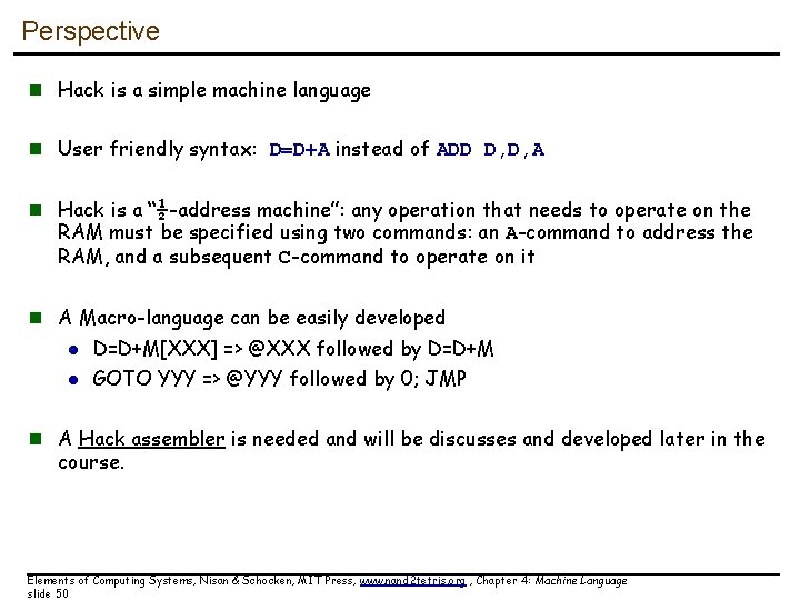 Perspective n Hack is a simple machine language n User friendly syntax: D=D+A instead Perspective n Hack is a simple machine language n User friendly syntax: D=D+A instead
