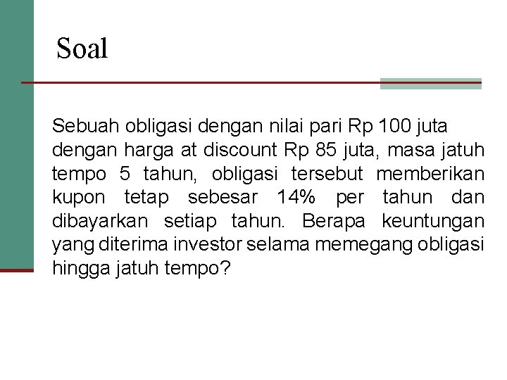 Soal Sebuah obligasi dengan nilai pari Rp 100 juta dengan harga at discount Rp