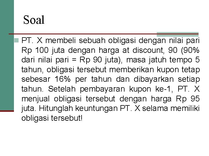 Soal n PT. X membeli sebuah obligasi dengan nilai pari Rp 100 juta dengan Soal n PT. X membeli sebuah obligasi dengan nilai pari Rp 100 juta dengan