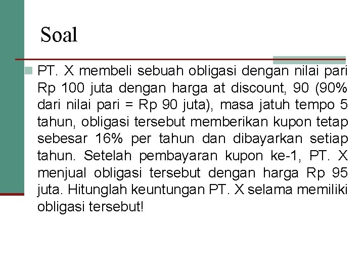 Soal n PT. X membeli sebuah obligasi dengan nilai pari Rp 100 juta dengan