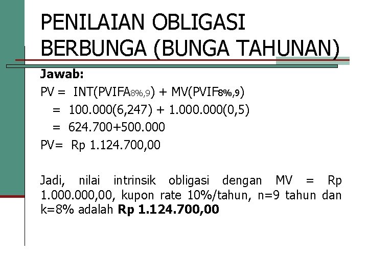 PENILAIAN OBLIGASI BERBUNGA (BUNGA TAHUNAN) Jawab: PV = INT(PVIFA 8%, 9) + MV(PVIF 8%,