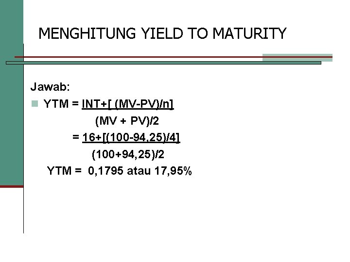 MENGHITUNG YIELD TO MATURITY Jawab: n YTM = INT+[ (MV-PV)/n] (MV + PV)/2 =