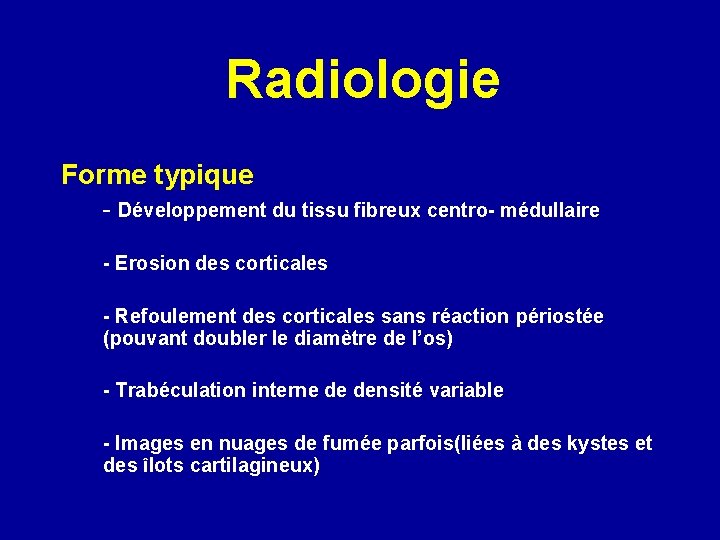 Radiologie Forme typique - Développement du tissu fibreux centro- médullaire - Erosion des corticales