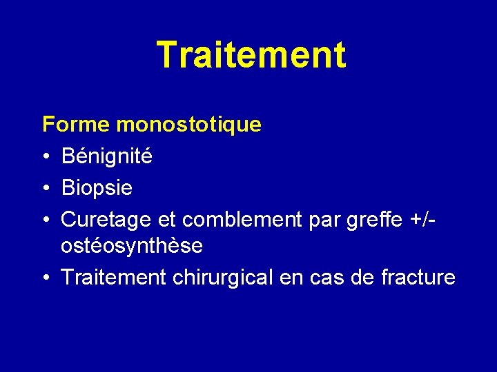 Traitement Forme monostotique • Bénignité • Biopsie • Curetage et comblement par greffe +/ostéosynthèse
