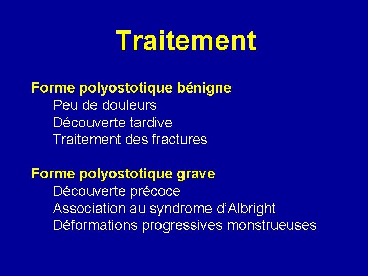 Traitement Forme polyostotique bénigne Peu de douleurs Découverte tardive Traitement des fractures Forme polyostotique