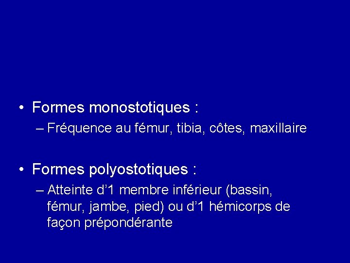  • Formes monostotiques : – Fréquence au fémur, tibia, côtes, maxillaire • Formes