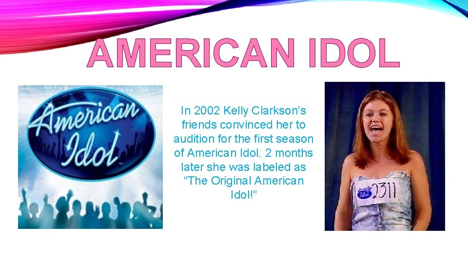 AMERICAN IDOL In 2002 Kelly Clarkson’s friends convinced her to audition for the first