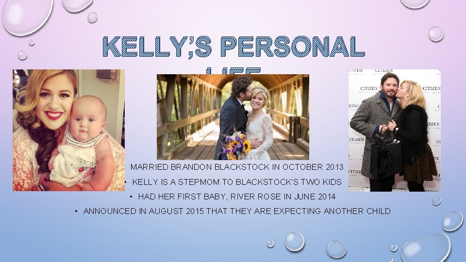 KELLY’S PERSONAL LIFE • MARRIED BRANDON BLACKSTOCK IN OCTOBER 2013 • KELLY IS A