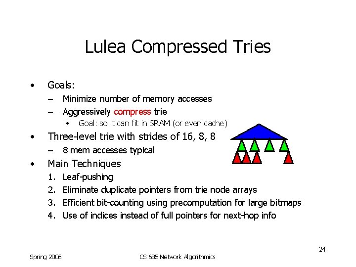 Lulea Compressed Tries • Goals: – – Minimize number of memory accesses Aggressively compress