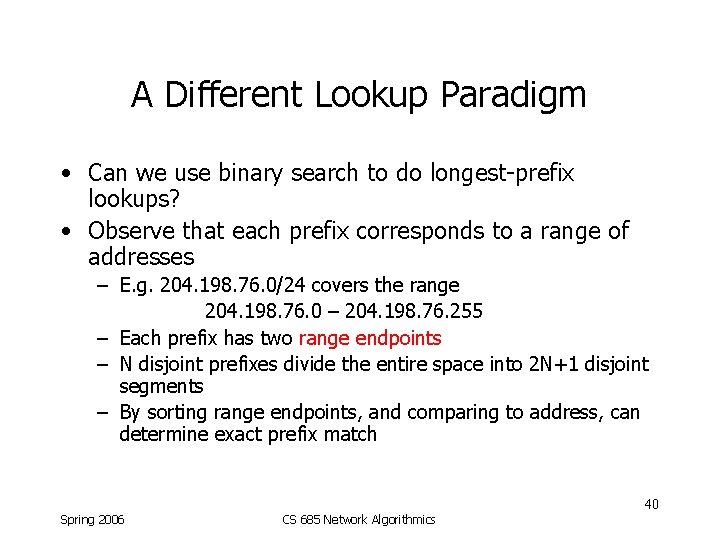 A Different Lookup Paradigm • Can we use binary search to do longest-prefix lookups?