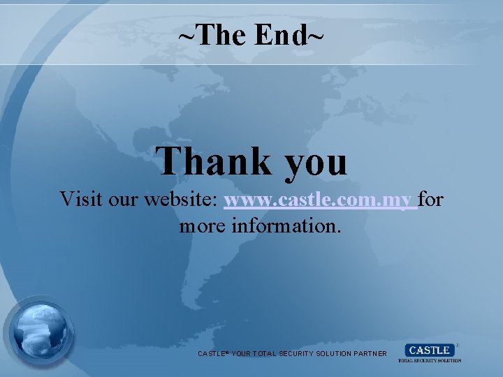 ~The End~ Thank you Visit our website: www. castle. com. my for more information.