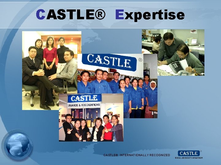 CASTLE® Expertise CASTLE® INTERNATIONALLY RECOGNIZED 