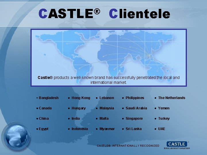 CASTLE® Clientele Castle® products a well-known brand has successfully penetrated the local and international