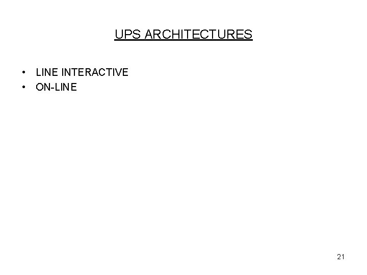 UPS ARCHITECTURES • LINE INTERACTIVE • ON-LINE 21 