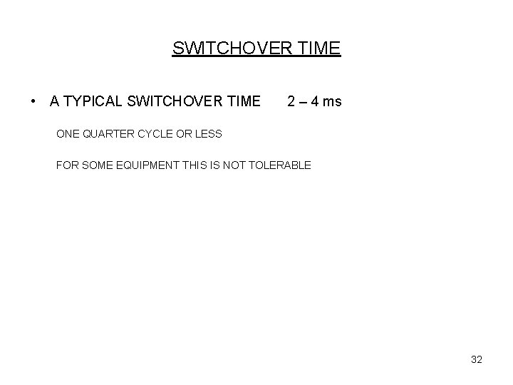 SWITCHOVER TIME • A TYPICAL SWITCHOVER TIME 2 – 4 ms ONE QUARTER CYCLE