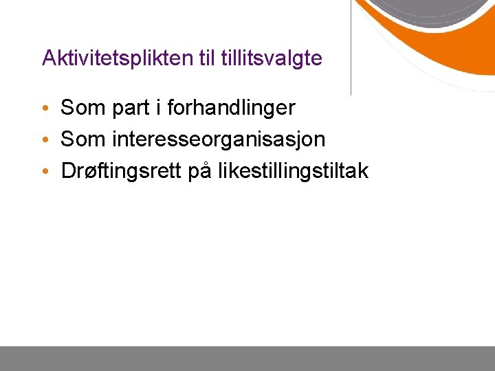 Aktivitetsplikten tillitsvalgte • Som part i forhandlinger • Som interesseorganisasjon • Drøftingsrett på likestillingstiltak