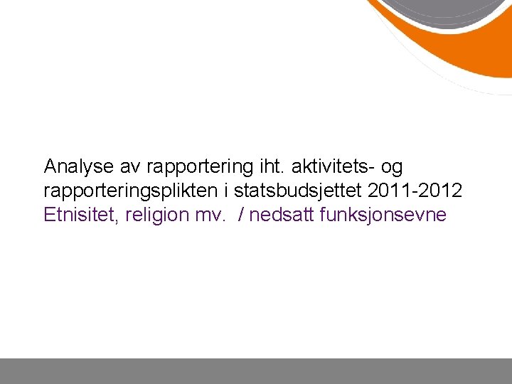 Analyse av rapportering iht. aktivitets- og rapporteringsplikten i statsbudsjettet 2011 -2012 Etnisitet, religion mv.