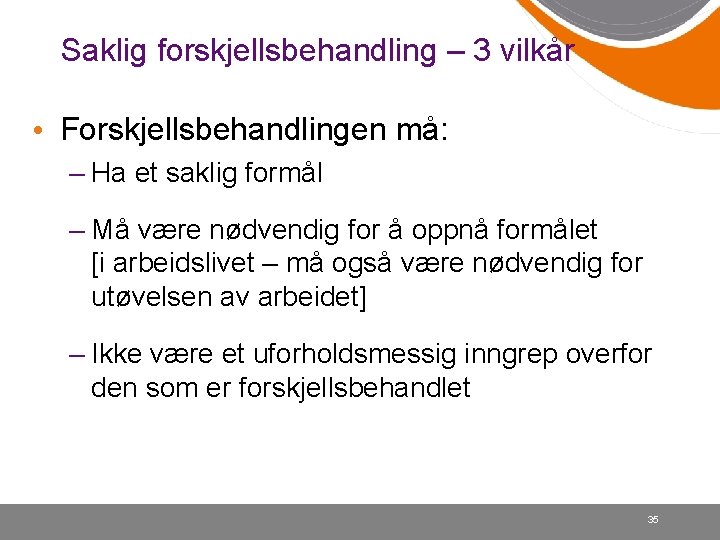 Saklig forskjellsbehandling – 3 vilkår • Forskjellsbehandlingen må: – Ha et saklig formål –