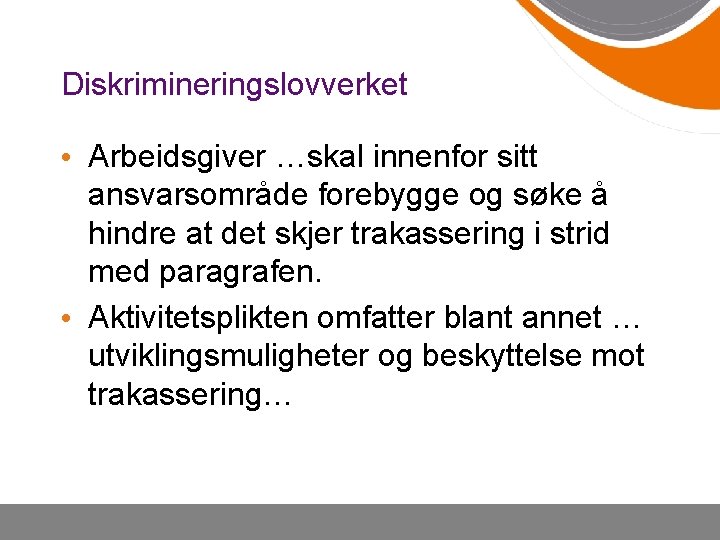 Diskrimineringslovverket • Arbeidsgiver …skal innenfor sitt ansvarsområde forebygge og søke å hindre at det