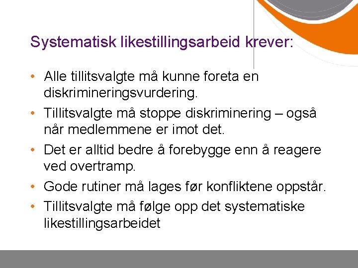 Systematisk likestillingsarbeid krever: • Alle tillitsvalgte må kunne foreta en diskrimineringsvurdering. • Tillitsvalgte må