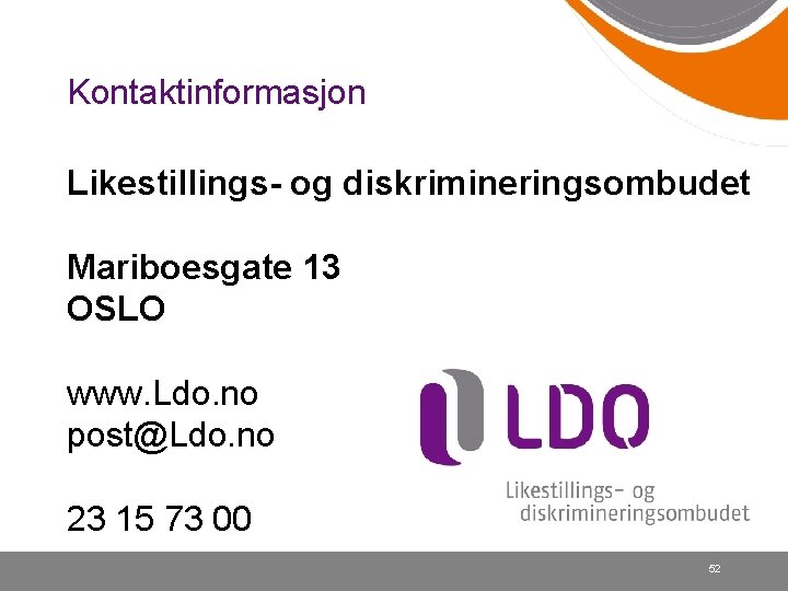 Kontaktinformasjon Likestillings- og diskrimineringsombudet Mariboesgate 13 OSLO www. Ldo. no post@Ldo. no 23 15