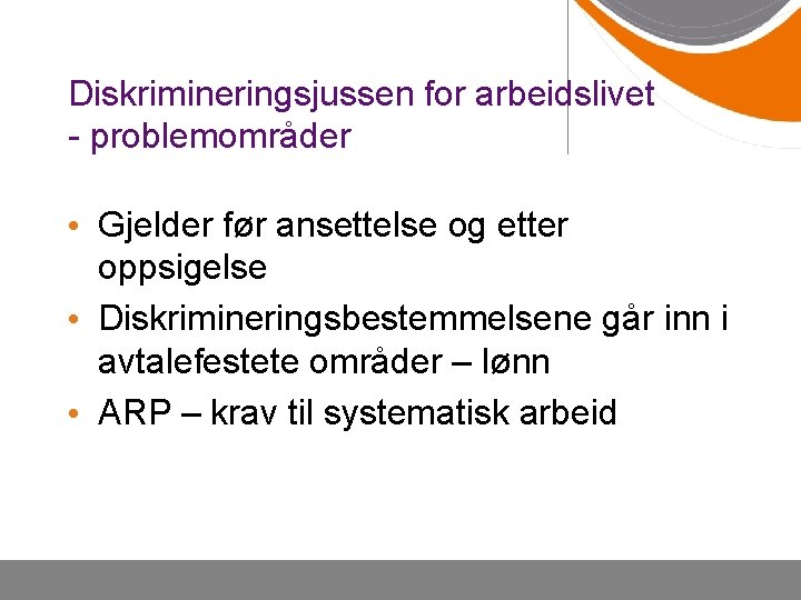 Diskrimineringsjussen for arbeidslivet - problemområder • Gjelder før ansettelse og etter oppsigelse • Diskrimineringsbestemmelsene